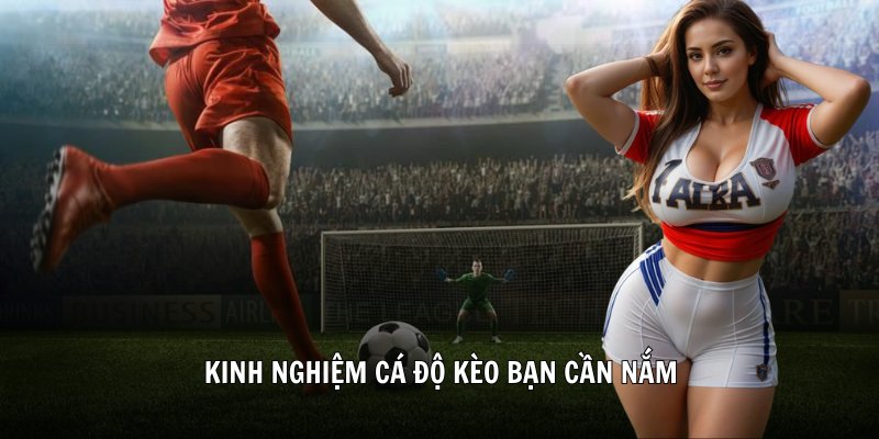 Kinh nghiệm cá độ kèo bạn cần nắm